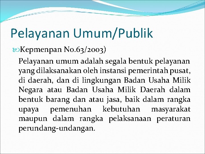 Pelayanan Umum/Publik Kepmenpan No. 63/2003) Pelayanan umum adalah segala bentuk pelayanan yang dilaksanakan oleh