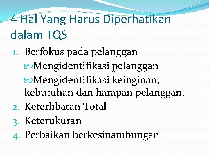 4 Hal Yang Harus Diperhatikan dalam TQS 1. Berfokus pada pelanggan Mengidentifikasi keinginan, kebutuhan