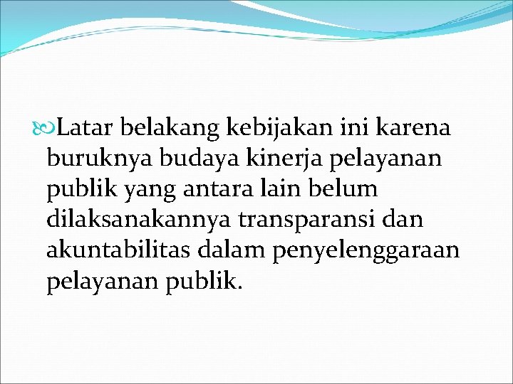  Latar belakang kebijakan ini karena buruknya budaya kinerja pelayanan publik yang antara lain