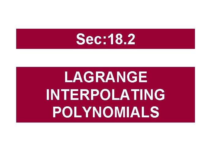 Sec: 18. 2 LAGRANGE INTERPOLATING POLYNOMIALS 