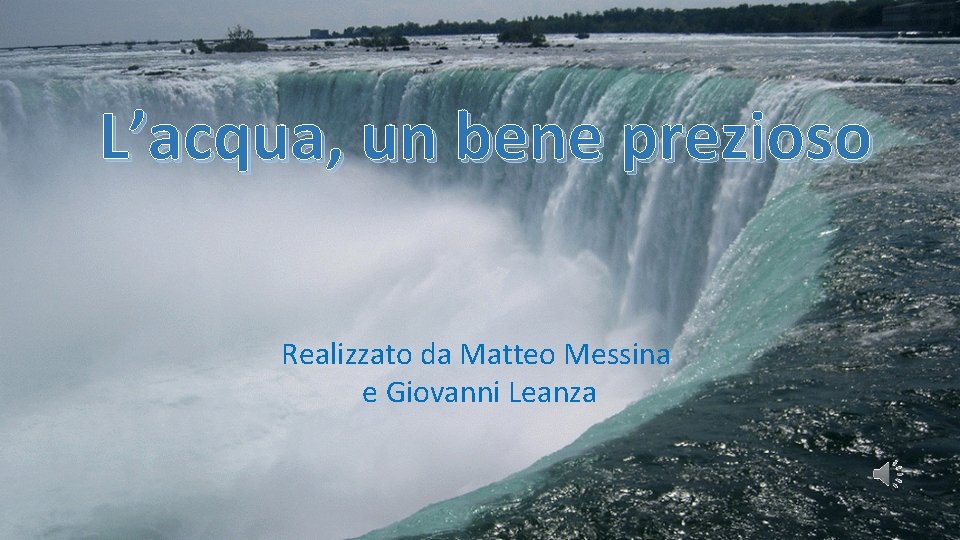 L’acqua, un bene prezioso Realizzato da Matteo Messina e Giovanni Leanza 