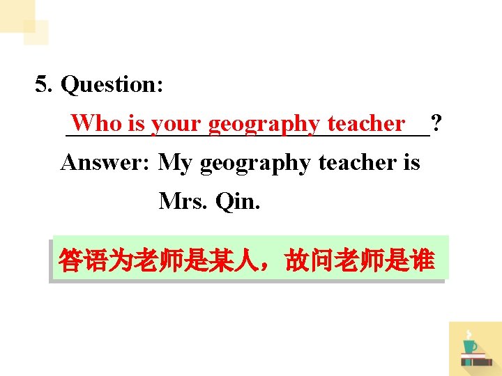 5. Question: _______________? Who is your geography teacher Answer: My geography teacher is Mrs.