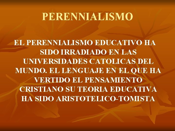 PERENNIALISMO EL PERENNIALISMO EDUCATIVO HA SIDO IRRADIADO EN LAS UNIVERSIDADES CATOLICAS DEL MUNDO. EL