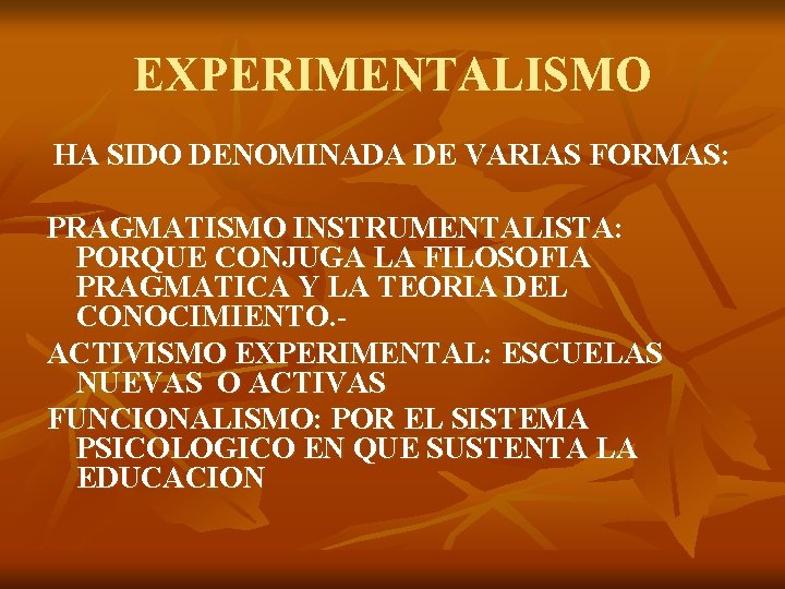 EXPERIMENTALISMO HA SIDO DENOMINADA DE VARIAS FORMAS: PRAGMATISMO INSTRUMENTALISTA: PORQUE CONJUGA LA FILOSOFIA PRAGMATICA