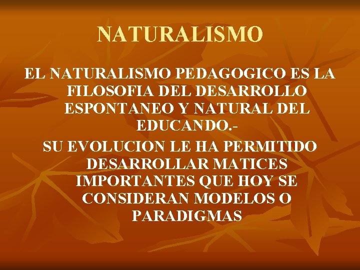 NATURALISMO EL NATURALISMO PEDAGOGICO ES LA FILOSOFIA DEL DESARROLLO ESPONTANEO Y NATURAL DEL EDUCANDO.