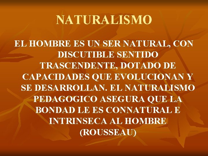 NATURALISMO EL HOMBRE ES UN SER NATURAL, CON DISCUTIBLE SENTIDO TRASCENDENTE, DOTADO DE CAPACIDADES