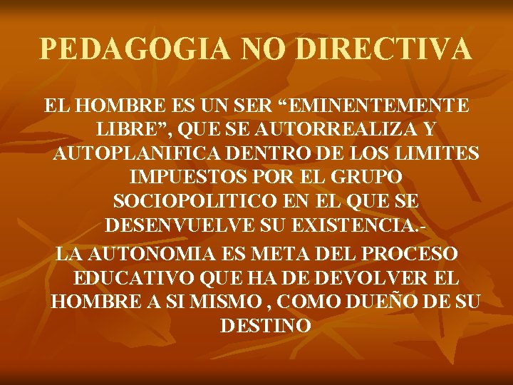 PEDAGOGIA NO DIRECTIVA EL HOMBRE ES UN SER “EMINENTEMENTE LIBRE”, QUE SE AUTORREALIZA Y