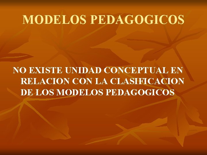 MODELOS PEDAGOGICOS NO EXISTE UNIDAD CONCEPTUAL EN RELACION CON LA CLASIFICACION DE LOS MODELOS