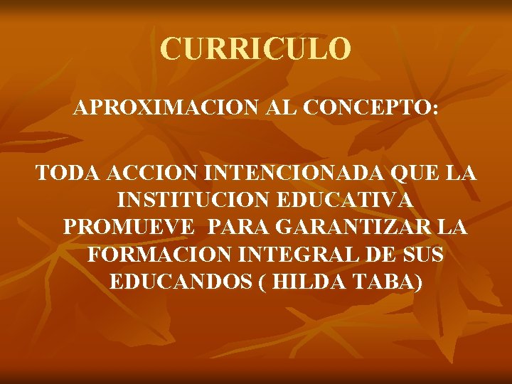 CURRICULO APROXIMACION AL CONCEPTO: TODA ACCION INTENCIONADA QUE LA INSTITUCION EDUCATIVA PROMUEVE PARA GARANTIZAR