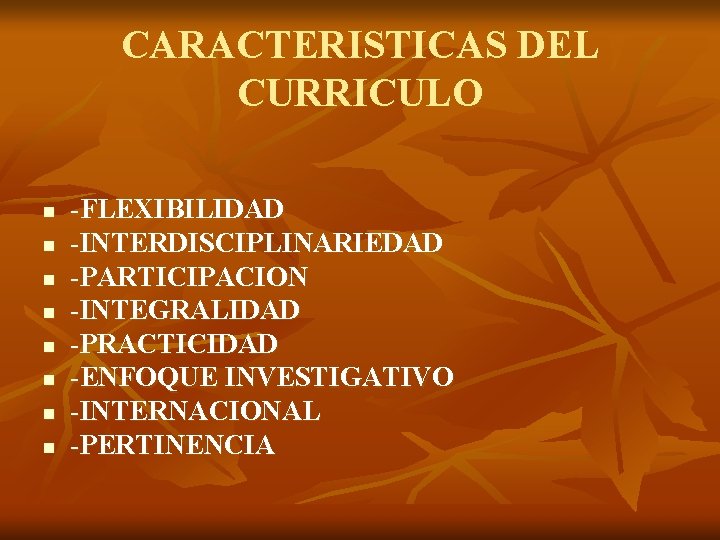 CARACTERISTICAS DEL CURRICULO n n n n -FLEXIBILIDAD -INTERDISCIPLINARIEDAD -PARTICIPACION -INTEGRALIDAD -PRACTICIDAD -ENFOQUE INVESTIGATIVO