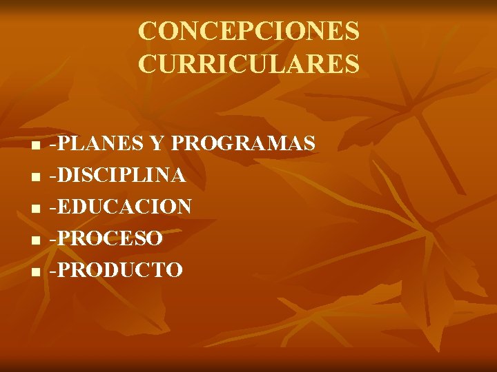 CONCEPCIONES CURRICULARES n n n -PLANES Y PROGRAMAS -DISCIPLINA -EDUCACION -PROCESO -PRODUCTO 