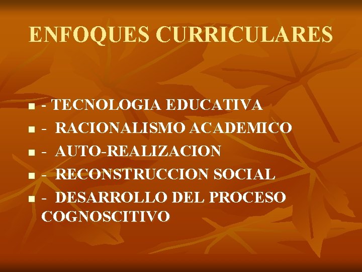 ENFOQUES CURRICULARES n n n - TECNOLOGIA EDUCATIVA - RACIONALISMO ACADEMICO - AUTO-REALIZACION -