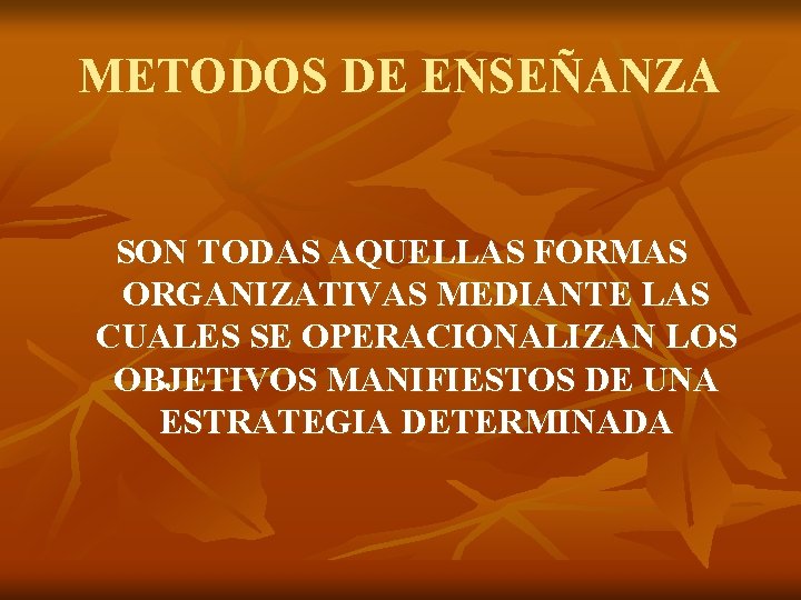 METODOS DE ENSEÑANZA SON TODAS AQUELLAS FORMAS ORGANIZATIVAS MEDIANTE LAS CUALES SE OPERACIONALIZAN LOS