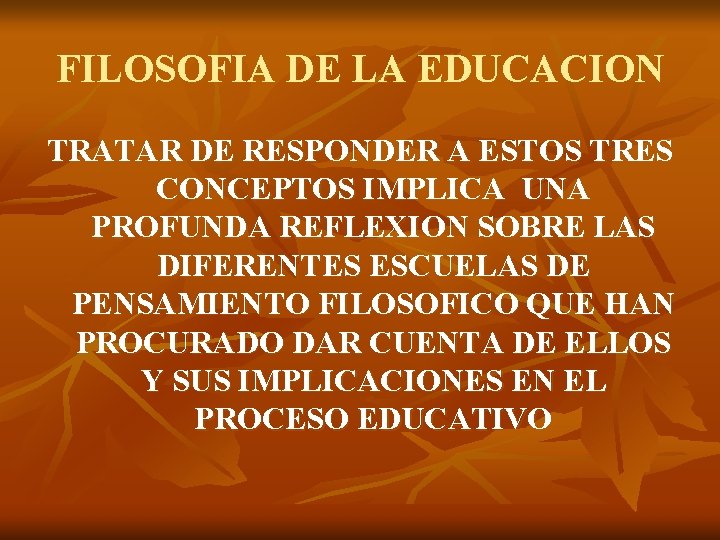 FILOSOFIA DE LA EDUCACION TRATAR DE RESPONDER A ESTOS TRES CONCEPTOS IMPLICA UNA PROFUNDA