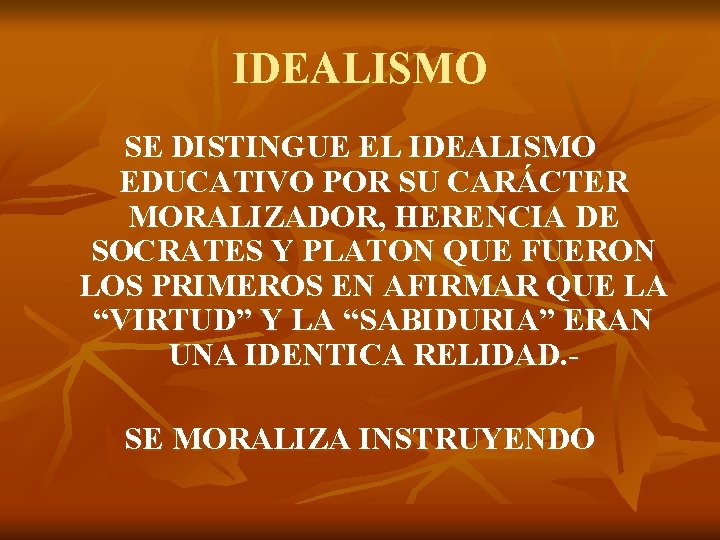 IDEALISMO SE DISTINGUE EL IDEALISMO EDUCATIVO POR SU CARÁCTER MORALIZADOR, HERENCIA DE SOCRATES Y