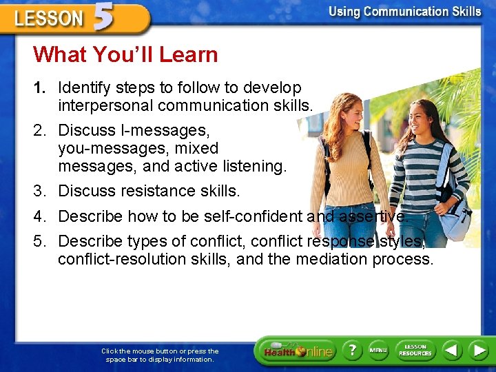 What You’ll Learn 1. Identify steps to follow to develop interpersonal communication skills. 2.