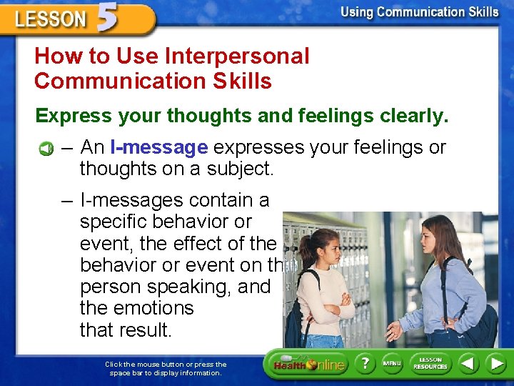 How to Use Interpersonal Communication Skills Express your thoughts and feelings clearly. – An