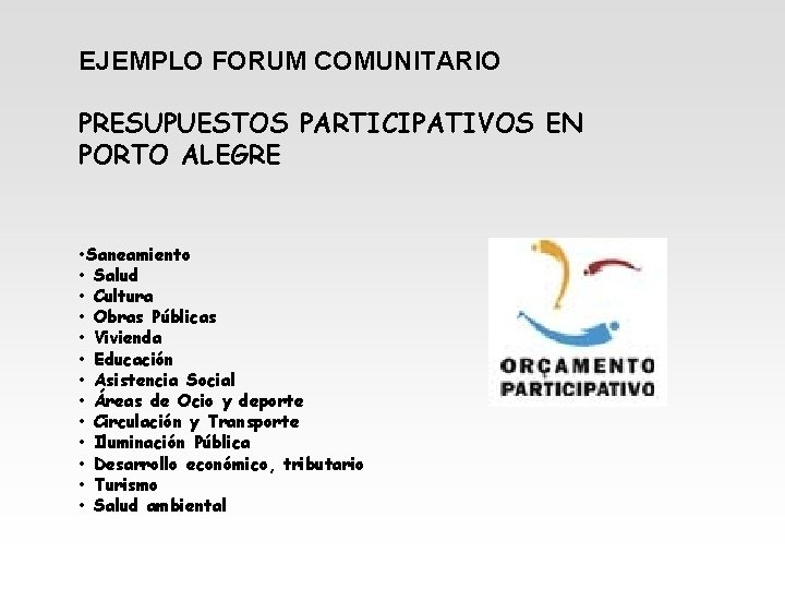 EJEMPLO FORUM COMUNITARIO PRESUPUESTOS PARTICIPATIVOS EN PORTO ALEGRE • Saneamiento • Salud • Cultura