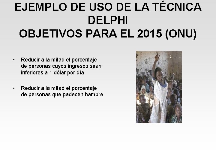 EJEMPLO DE USO DE LA TÉCNICA DELPHI OBJETIVOS PARA EL 2015 (ONU) • Reducir