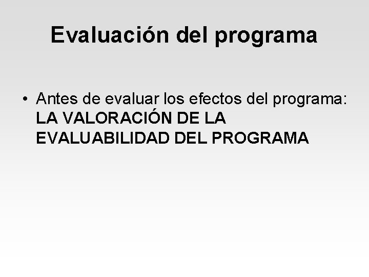 Evaluación del programa • Antes de evaluar los efectos del programa: LA VALORACIÓN DE Evaluación del programa • Antes de evaluar los efectos del programa: LA VALORACIÓN DE