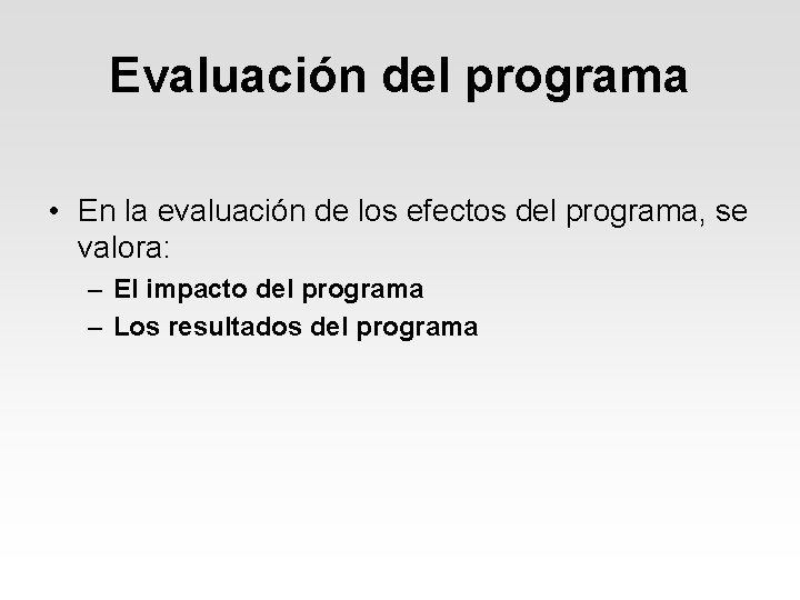 Evaluación del programa • En la evaluación de los efectos del programa, se valora: Evaluación del programa • En la evaluación de los efectos del programa, se valora: