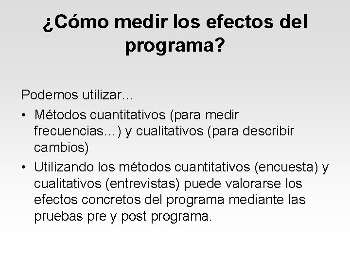 ¿Cómo medir los efectos del programa? Podemos utilizar… • Métodos cuantitativos (para medir frecuencias…)