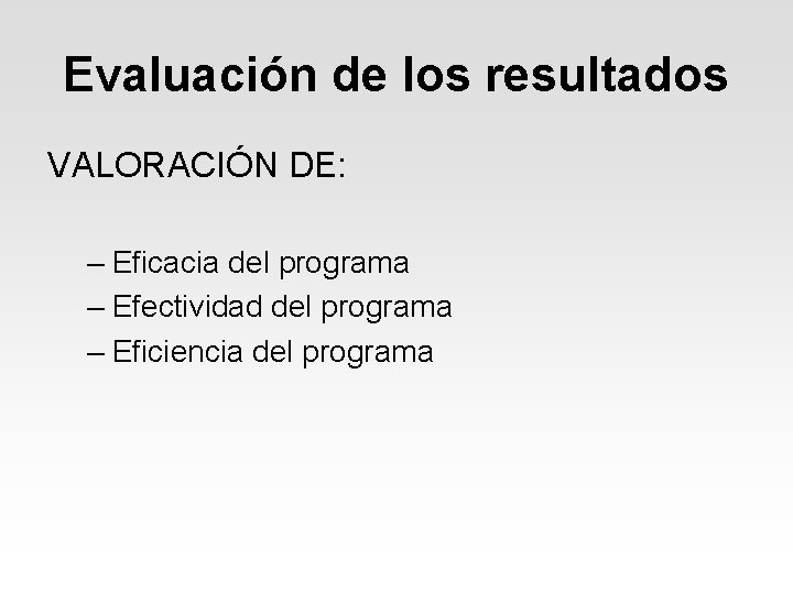 Evaluación de los resultados VALORACIÓN DE: – Eficacia del programa – Efectividad del programa Evaluación de los resultados VALORACIÓN DE: – Eficacia del programa – Efectividad del programa