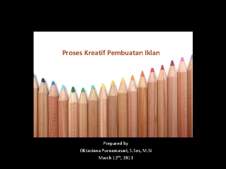 Proses Kreatif Pembuatan Iklan Prepared by Oktaviana Purnamasari, S. Sos, M. Si March 12