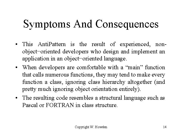 Symptoms And Consequences • This Anti. Pattern is the result of experienced, nonobject−oriented developers
