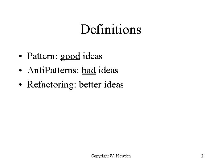 Definitions • Pattern: good ideas • Anti. Patterns: bad ideas • Refactoring: better ideas