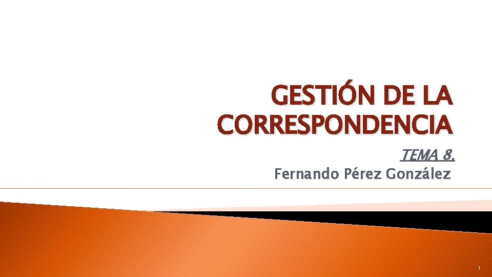GESTIÓN DE LA CORRESPONDENCIA TEMA 8. Fernando Pérez González 1 GESTIÓN DE LA CORRESPONDENCIA TEMA 8. Fernando Pérez González 1