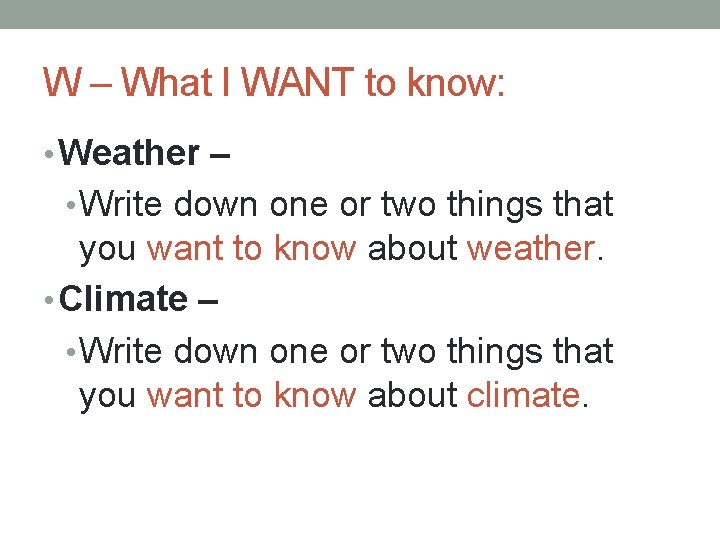 W – What I WANT to know: • Weather – • Write down one