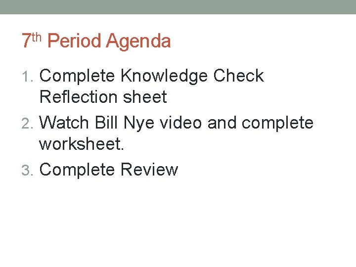 7 th Period Agenda 1. Complete Knowledge Check Reflection sheet 2. Watch Bill Nye