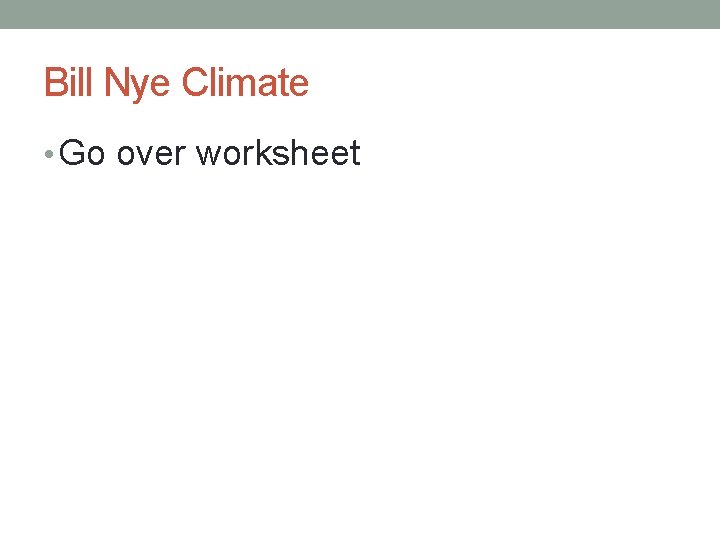 Bill Nye Climate • Go over worksheet 