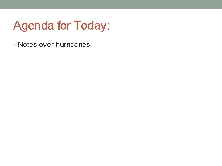 Agenda for Today: • Notes over hurricanes 