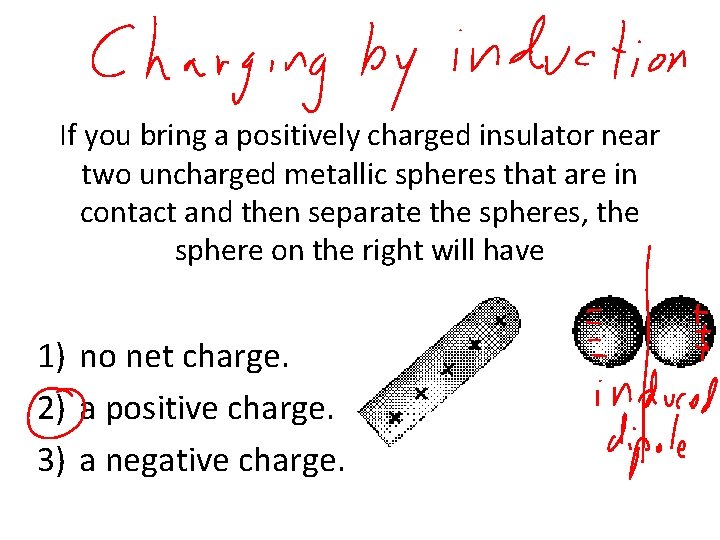 If you bring a positively charged insulator near two uncharged metallic spheres that are