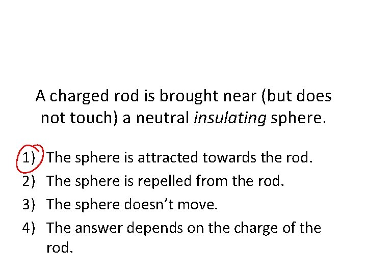 A charged rod is brought near (but does not touch) a neutral insulating sphere.