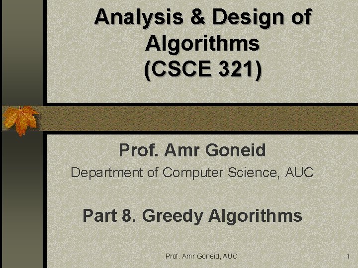 Analysis & Design of Algorithms (CSCE 321) Prof. Amr Goneid Department of Computer Science, Analysis & Design of Algorithms (CSCE 321) Prof. Amr Goneid Department of Computer Science,