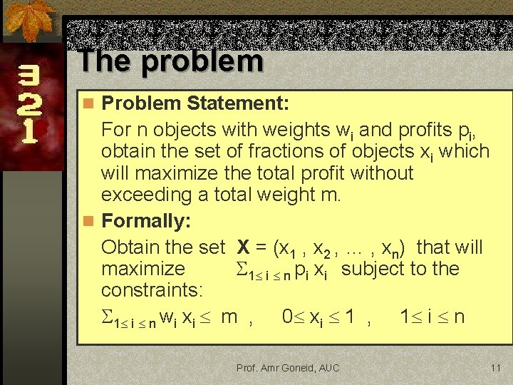 The problem n Problem Statement: For n objects with weights wi and profits pi, The problem n Problem Statement: For n objects with weights wi and profits pi,