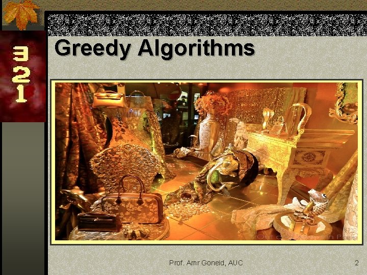 Greedy Algorithms Prof. Amr Goneid, AUC 2 Greedy Algorithms Prof. Amr Goneid, AUC 2