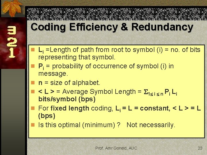 Coding Efficiency & Redundancy n Li =Length of path from root to symbol (i) Coding Efficiency & Redundancy n Li =Length of path from root to symbol (i)
