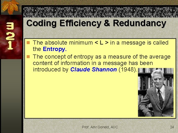 Coding Efficiency & Redundancy n The absolute minimum < L > in a message Coding Efficiency & Redundancy n The absolute minimum < L > in a message