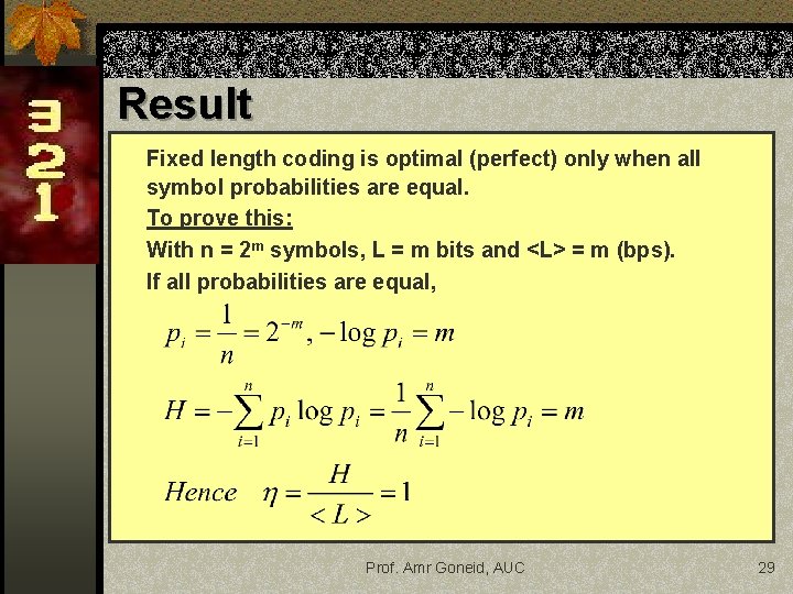 Result Fixed length coding is optimal (perfect) only when all symbol probabilities are equal. Result Fixed length coding is optimal (perfect) only when all symbol probabilities are equal.