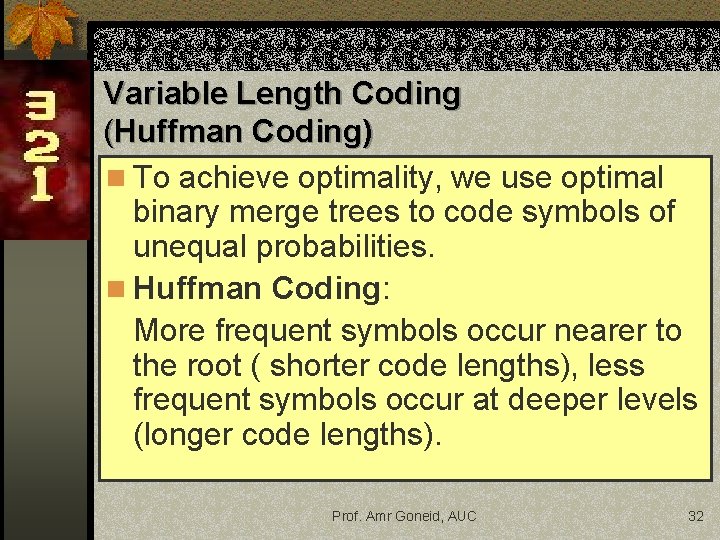Variable Length Coding (Huffman Coding) n To achieve optimality, we use optimal binary merge Variable Length Coding (Huffman Coding) n To achieve optimality, we use optimal binary merge