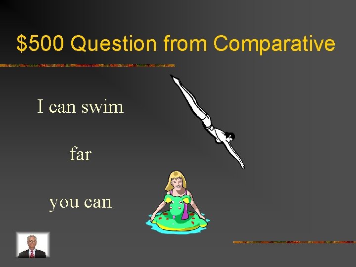 $500 Question from Comparative I can swim far you can 