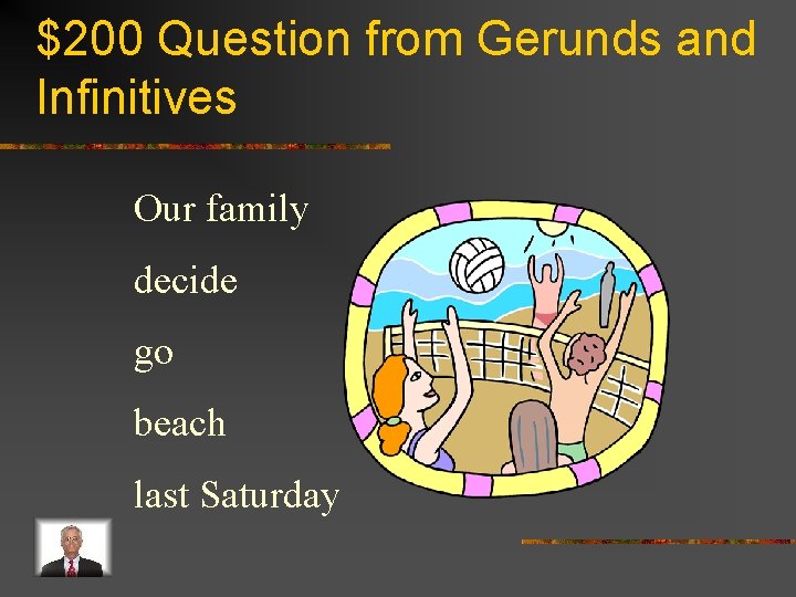 $200 Question from Gerunds and Infinitives Our family decide go beach last Saturday 