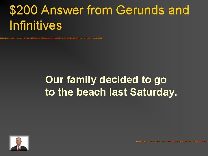 $200 Answer from Gerunds and Infinitives Our family decided to go to the beach