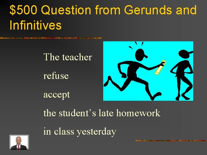 $500 Question from Gerunds and Infinitives The teacher refuse accept the student’s late homework