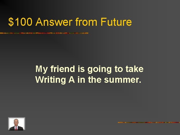 $100 Answer from Future My friend is going to take Writing A in the