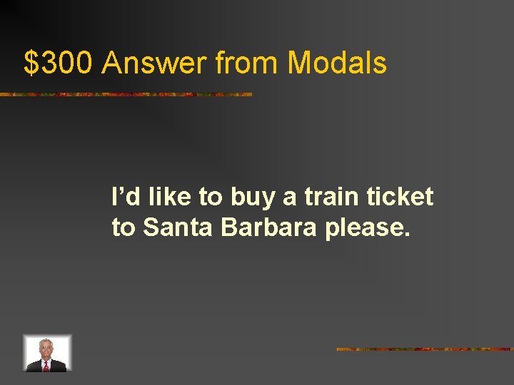 $300 Answer from Modals I’d like to buy a train ticket to Santa Barbara